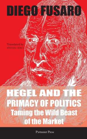 Hegel and the Primacy of Politics de Diego Fusaro