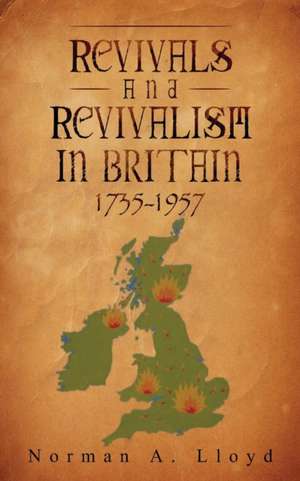 Revival and Revivalism in Britain 1735-1957 de Norman A Lloyd