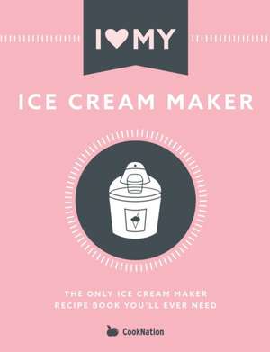 I Love My Ice Cream Maker de Cooknation