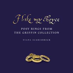 I Like My Choyse: Posy Rings from the Griffin Collection de Diana Scarisbrick