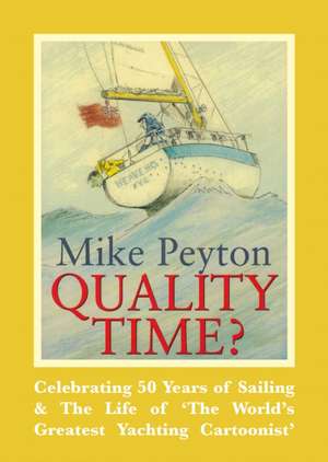 Quality Time? – Celebrating 50 years of sailing & the life of `The world`s greatest yachting cartoonist` de Mike Peyton