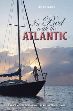 In Bed with the Atlantic – A young woman battle anxiety to sail the Atlantic Circuit de Kitiara Pascoe