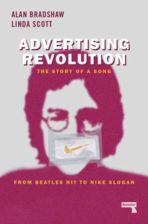 Advertising Revolution: The Story of a Song, from Beatles Hit to Nike Slogan de Alan Bradshaw