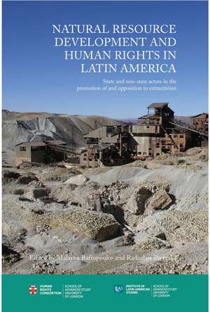 Natural Resource Development and Human Rights in Latin America: State and non-state actors in the promotion of and opposition to extractivism de Malayna Raftopoulos