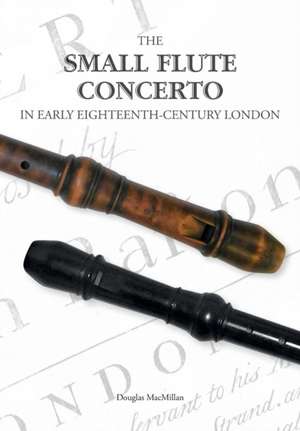 THE SMALL FLUTE CONCERTO IN EARLY EIGHTEENTH-CENTURY LONDON de Douglas Macmillan