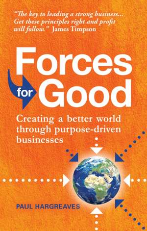 Forces for Good: Creating a better world through purpose-driven businesses de Paul Hargreaves