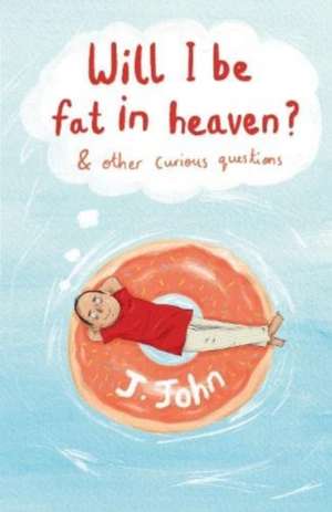 Will I be Fat in Heaven? and Other Curious Questions de J.John