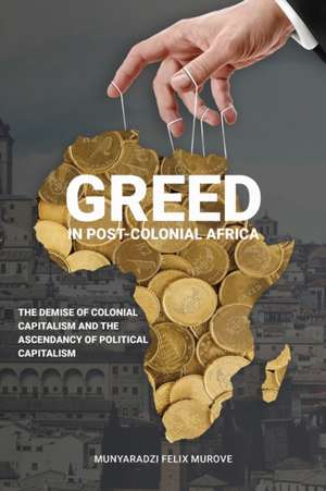 Greed in post colonial Africa de Munyaradzi Felix Murove