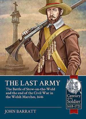 The Last Army: The Battle of Stow-On-The-Wold and the End of the Civil War in the Welsh Marches 1646 de John Barratt