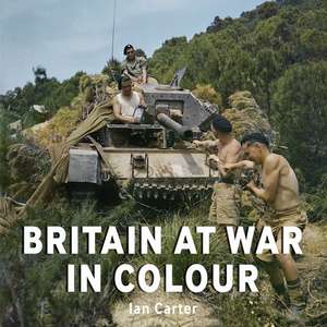 Britain at War in Colour: Air, Land and Sea de Ian Carter