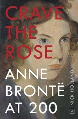 Crave the Rose: Anne Brontë at 200 de Nick Holland