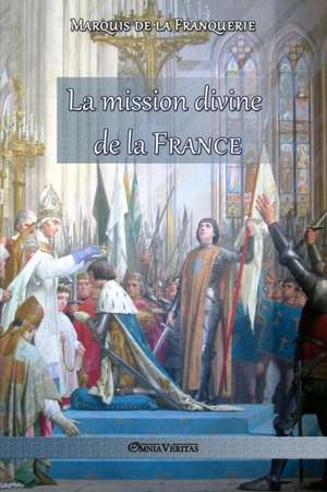 La mission divine de la France de Marquis De La Franquerie