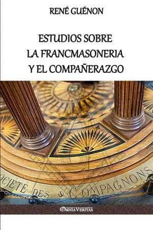 Estudios sobre la Francmasoneria y el Compañerazgo de René Guénon