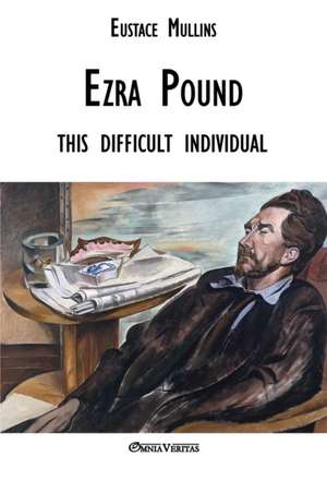 Ezra Pound: this difficult individual de Eustace Clarence Mullins