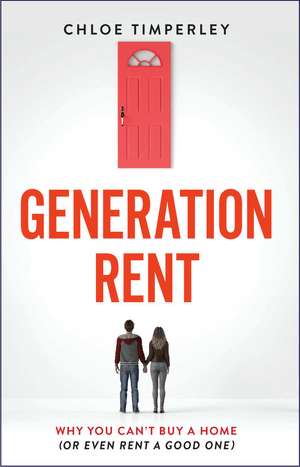 Generation Rent: Why You Can't Buy A Home Or Even Rent A Good One de Chloe Timperley