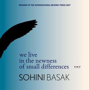 We Live in the Newness of Small Differences de Sohini Basak