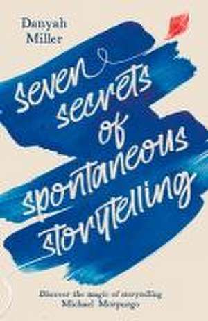 Seven Secrets of Spontaneous Storytelling de Danyah Miller