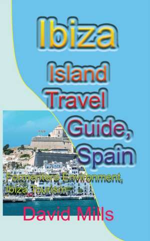 Ibiza Island Travel Guide, Spain de David Mills