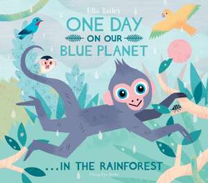 One Day On Our Blue Planet ...In the Rainforest de Ella Bailey