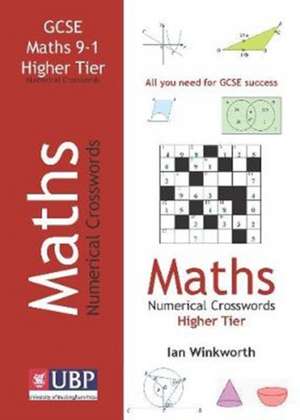 GCSE Mathematics Numerical Crosswords Higher Tier (written for the GCSE 9-1 Course) de Ian Winkworth