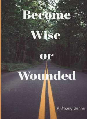Become Wise or Wounded de Anthony Dunne