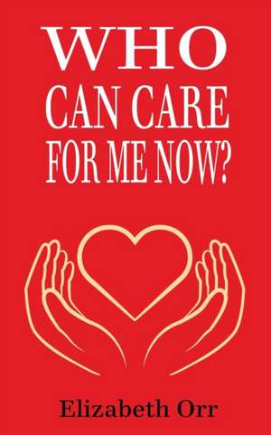 Who Can Care For Me Now? de Elizabeth Orr