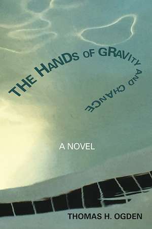 The Hands of Gravity and Chance de Thomas Ogden