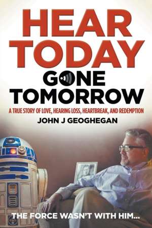 Hear Today, Gone Tomorrow de John J Geoghegan