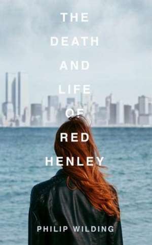 Wilding, P: The Death and Life of Red Henley de Philip Wilding