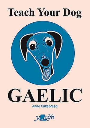 Teach Your Dog Gaelic de Anne Cakebread