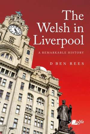 Welsh in Liverpool, The - A Remarkable History de D. Ben Rees