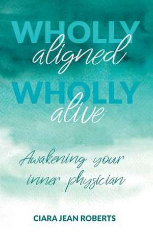 Wholly Aligned, Wholly Alive de Ciara Jean Roberts