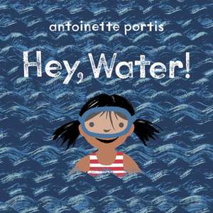 Hey, Water! de Antoinette Portis