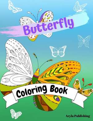 Butterfly Coloring Book: Adult Colouring Fun Stress Relief Relaxation and Escape de Aryla Publishing