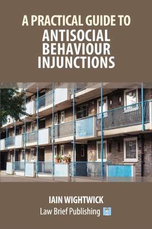 A Practical Guide to Antisocial Behaviour Injunctions de Iain Wightwick