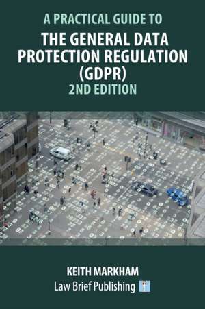 A Practical Guide to the General Data Protection Regulation (GDPR) - 2nd Edition de Keith Markham