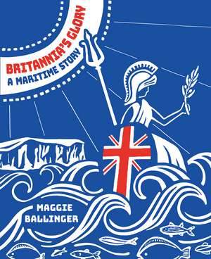 Britannia's Glory—A Maritime Story: Great Britian's Seafaring Story Told in Verse de Maggie Ballinger