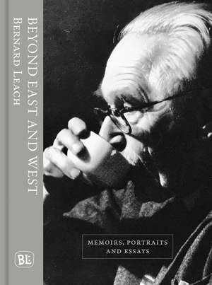 Beyond East and West: Memoirs, Portraits and Essays de Bernard Leach