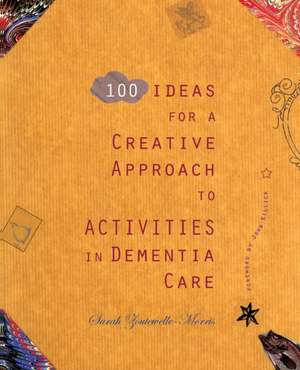 100 Ideas for a Creative Approach to Activities in Dementia Care de Sarah Zoutewelle-Morris