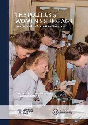 The Politics of Women's Suffrage: Local, National and International Dimensions de Alexandra Hughes-Johnson