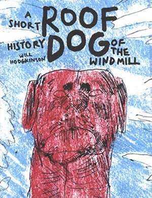 Hodgkinson, W: Roof Dog - A Short History of The Windmill -