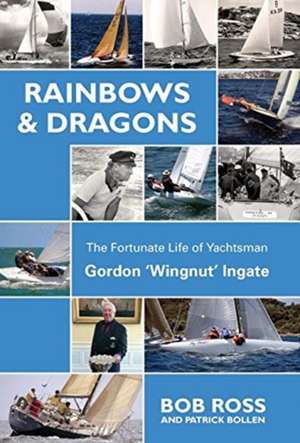 Rainbows & Dragons: The Fortunate Life of Yachtsman Gordon 'Wingnut' Ingate de Ross Bob