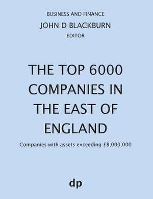 The Top 6000 Companies in The East of England de John D Blackburn