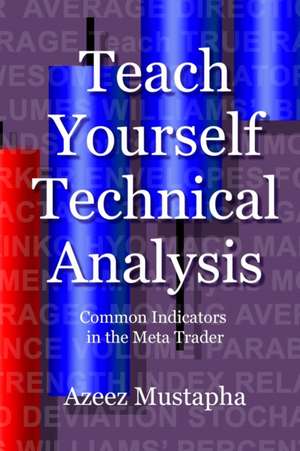 Teach Yourself Technical Analysis: Common Indicators in the Meta Trader de Azeez Mustapha