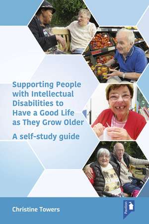 Supporting People with Intellectual Disabilities to Have a Good Life as They Grow Older de Christine Towers