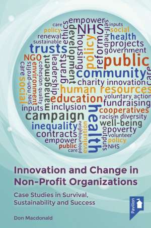 Innovation and Change in Non-Profit Organizations: Case Studies in Survival, Sustainability and Success de Don Macdonald