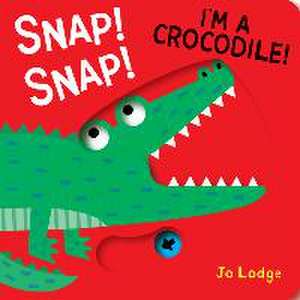 Snap! Snap! I'm a Crocodile! de Jo Lodge