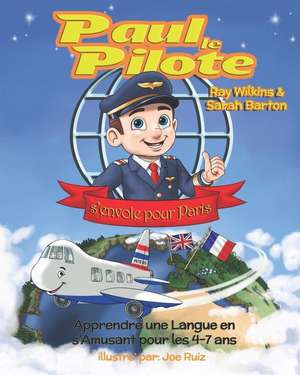 Paul le Pilote s'Envole pour Paris: Apprendre une Langue en s'Amusant pour les 4-7 Ans de Sarah Barton