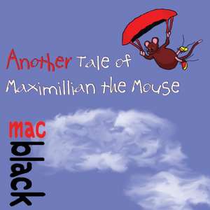 Another Tale of Maximillian the Mouse de Mac Black