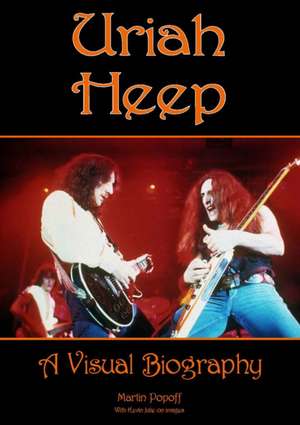 Uriah Heep: A Visual Biography de Martin Popoff